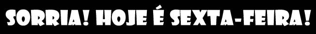 Sorria Hoje é sexta-feira